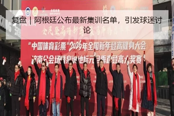 复盘｜阿根廷公布最新集训名单，引发球迷讨论